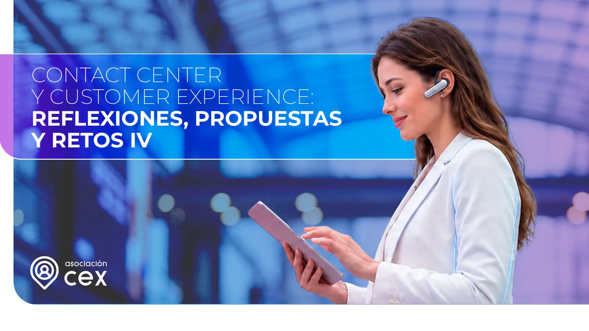 Contact Center y Customer Experience: reflexiones, propuestas y retos IV